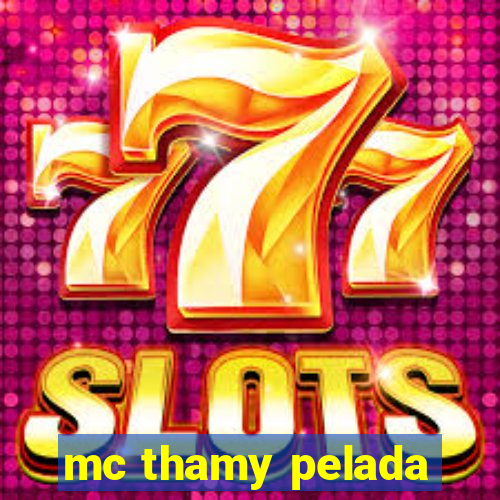 mc thamy pelada